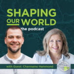 Shaping Our World podcast guest Charmaine Hammond